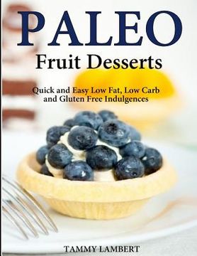 portada Paleo Fruit Desserts: Quick and Easy Low Fat, Low Carb and Gluten Free Indulgenc (en Inglés)