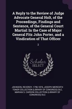 portada A Reply to the Review of Judge Advocate General Holt, of the Proceedings, Findings and Sentence, of the General Court Martial: In the Case of Major Ge