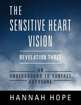portada The Sensitive Heart Vision: Revelation Three: An Underground to Surface Exposure (in English)
