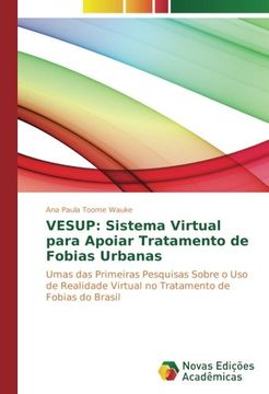 portada Vesup: Sistema Virtual Para Apoiar Tratamento de Fobias Urbanas: Umas das Primeiras Pesquisas Sobre o uso de Realidade Virtual no Tratamento de Fobias do Brasil (en Portugués)