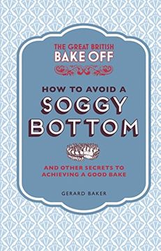 portada The Great British Bake Off: How to Avoid a Soggy Bottom and Other Secrets to Achieving a Good Bake (Cookery)