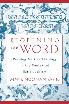 portada reopening the word: reading mark as theology in the context of early judaism