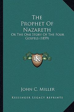 portada the prophet of nazareth: or the one story of the four gospels (1859) (en Inglés)