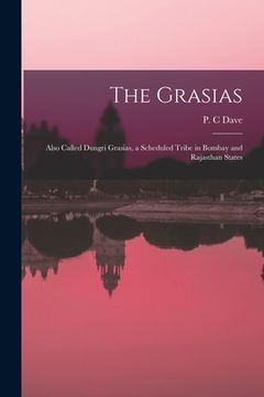 portada The Grasias: Also Called Dungri Grasias, a Scheduled Tribe in Bombay and Rajasthan States (en Inglés)