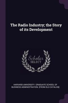 portada The Radio Industry; the Story of its Development (en Inglés)