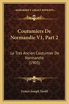 portada Coutumiers De Normandie V1, Part 2: Le Tres Ancien Coutumier De Normandie (1903) (en Francés)