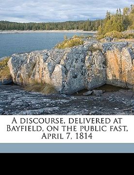 portada a discourse, delivered at bayfield, on the public fast, april 7, 1814