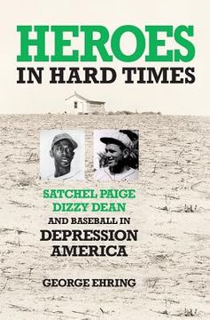 portada Heroes in Hard Times: Satchel Paige, Dizzy Dean, and Baseball in Depression America (en Inglés)