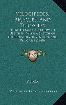 portada velocipedes, bicycles, and tricycles: how to make and how to use them, with a sketch of their history, invention, and progress (1869) (in English)
