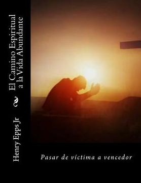 portada El Camino Espiritual a la Vida Abundante: Pasar de víctima a vencedor