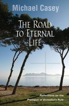 portada The Road to Eternal Life: Reflections on the Prologue of Benedict's Rule
