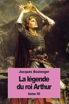 portada La Légende du roi Arthur: Tome III (en Francés)