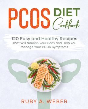 portada Pcos Diet Cookbook: 120 Easy and Healthy Recipes That Will Nourish Your Body and Help you Manage Your Pcos Symptoms (in English)