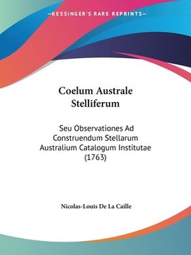 portada Coelum Australe Stelliferum: Seu Observationes Ad Construendum Stellarum Australium Catalogum Institutae (1763) (en Latin)