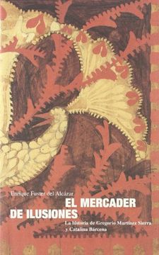 portada EL MERCADER DE ILUSIONES: la historia de Gregorio Martínez Sierra y Catalina Bárcena (in Spanish)