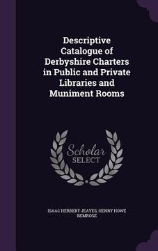 portada Descriptive Catalogue of Derbyshire Charters in Public and Private Libraries and Muniment Rooms (en Inglés)