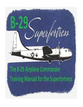 portada The B-29 Airplane Commander Training Manual for the Superfortress. By: U.S. Army Air Force (en Inglés)