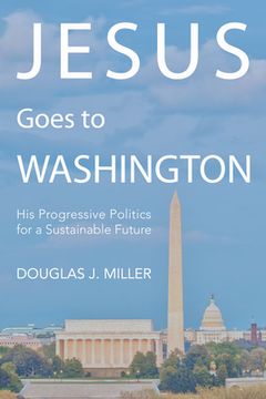 portada Jesus Goes to Washington: His Progressive Politics for a Sustainable Future (en Inglés)