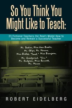 portada So You Think You Might Like to Teach: 23 Fictional Teachers (for Real!) Model How to Become and Remain a Successful Teacher