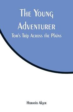 portada The Young Adventurer: Tom's Trip Across the Plains (in English)