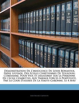 portada Démonstration de l'Innocence de Louis Bonafous, Frère Léotade, Des Écoles Chrétiennes de Toulouse: Condamné, Pour Viol Et Assassinat Sur La Personne d (en Francés)