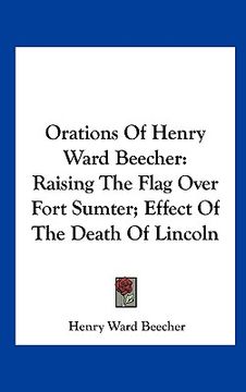 portada orations of henry ward beecher: raising the flag over fort sumter; effect of the death of lincoln (en Inglés)