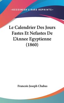 portada Le Calendrier Des Jours Fastes Et Nefastes De L'Annee Egyptienne (1860) (en Francés)