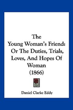 portada the young woman's friend: or the duties, trials, loves, and hopes of woman (1866)