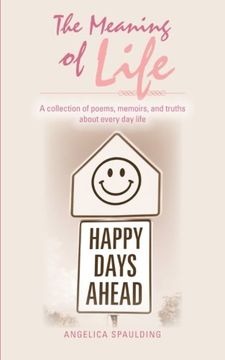 portada The Meaning of Life: A Collection of Poems, Memoirs, and Truths about Every Day Life