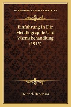 portada Einfuhrung In Die Metallographie Und Warmebehandlung (1915) (en Alemán)