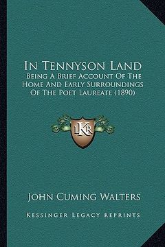 portada in tennyson land in tennyson land: being a brief account of the home and early surroundings of being a brief account of the home and early surrounding (en Inglés)