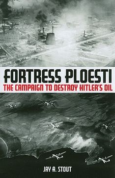 portada Fortress Ploesti: The Campaign to Destroy Hitler's Oil