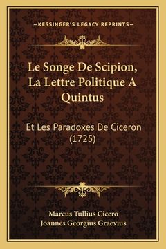 portada Le Songe De Scipion, La Lettre Politique A Quintus: Et Les Paradoxes De Ciceron (1725) (en Francés)