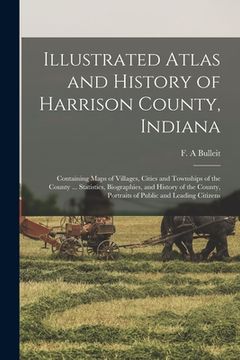 portada Illustrated Atlas and History of Harrison County, Indiana: Containing Maps of Villages, Cities and Townships of the County ... Statistics, Biographies (in English)