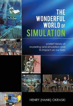 portada The Wonderful World of Simulation: A Brief History of Modeling and Simulation and Its Impact on Our Lives (en Inglés)