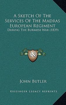 portada a sketch of the services of the madras european regiment: during the burmese war (1839) (en Inglés)