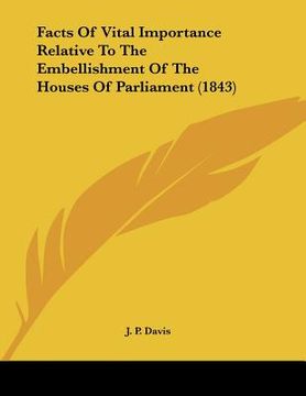portada facts of vital importance relative to the embellishment of the houses of parliament (1843) (en Inglés)