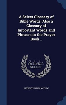 portada A Select Glossary of Bible Words; Also a Glossary of Important Words and Phrases in the Prayer Book ..