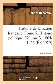 portada Histoire de la Nation Française. Tome 5. Histoire Politique. Volume 3. 1804-1926 (en Francés)