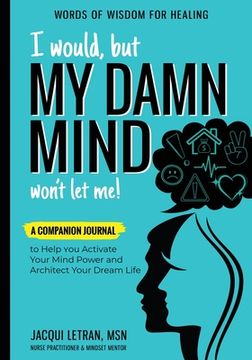 portada I Would, but MY DAMN MIND Won't Let Me!: A Companion Journal to Help You Activate Your Mind Power and Architect Your Dream Life (in English)