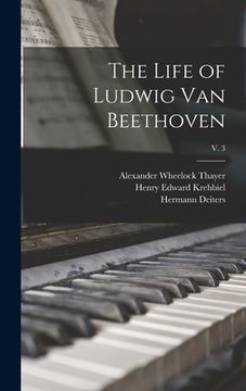 portada The Life of Ludwig Van Beethoven; v. 3 (en Inglés)