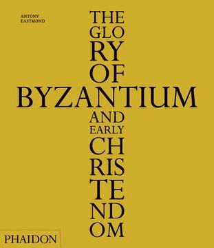 portada the glory of byzantium and early christendom (in English)