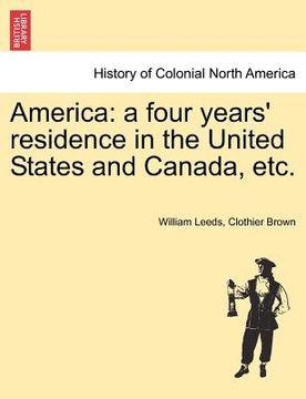 portada america: a four years' residence in the united states and canada, etc. (en Inglés)