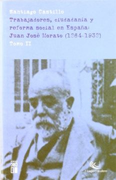portada Trabajadores, Ciudadania y Reforma Social en Espana. Juan Jose Morato (1864-1938)