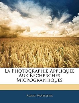 portada La Photographie Appliquée Aux Recherches Micrographiques (en Francés)