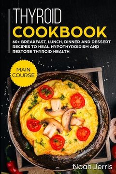 portada Thyroid Cookbook: MAIN COURSE - 60+ Breakfast, Lunch, Dinner and Dessert Recipes to heal Hypothyroidism and restore thyroid health (in English)