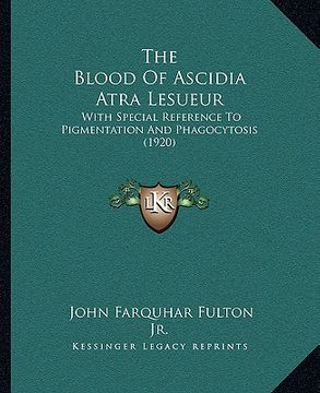portada the blood of ascidia atra lesueur: with special reference to pigmentation and phagocytosis (1920) (en Inglés)