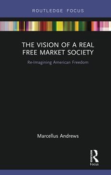 portada The Vision of a Real Free Market Society: Re-Imagining American Freedom (Routledge Focus on Economics and Finance) (en Inglés)