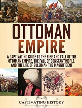 portada Ottoman Empire: A Captivating Guide to the Rise and Fall of the Ottoman Empire, the Fall of Constantinople, and the Life of Suleiman the Magnificent (en Inglés)