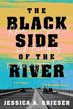 portada The Black Side of the River: Race, Language, and Belonging in Washington, dc (en Inglés)
